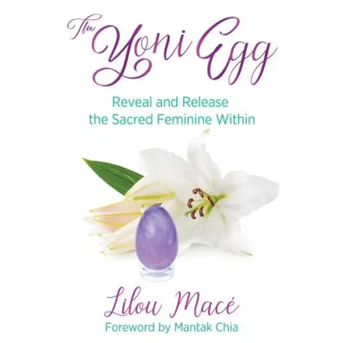 The Yoni Egg: Reveal and Release the Sacred Feminine Within