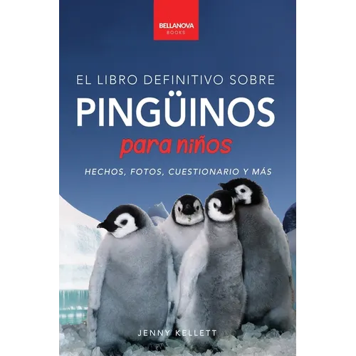 Pingüinos El Libro Definitivo sobre Pingüinos para Niños: Más de 100 hechos sobre pingüinos, fotos, cuestionarios y más