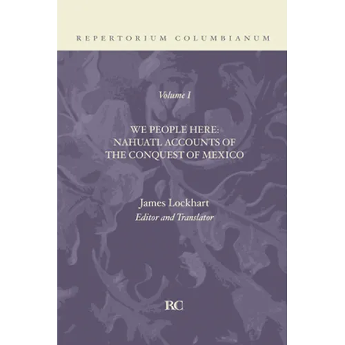 We People Here: Nahuatl Accounts of the Conquest of Mexico