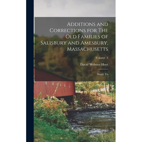 Additions and Corrections for The old Families of Salisbury and Amesbury, Massachusetts: Suppl. to; Volume 3