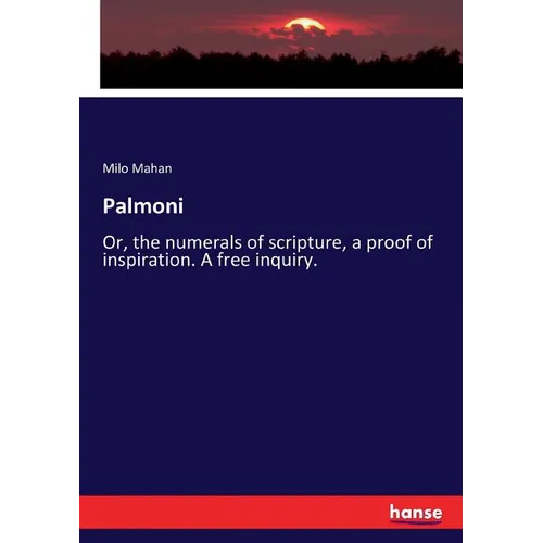 Palmoni: Or, the numerals of scripture, a proof of inspiration. A free inquiry.