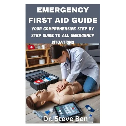 Emergency First Aid Guide: Your Comprehensive Step by Step Guide to All Emergency Situations