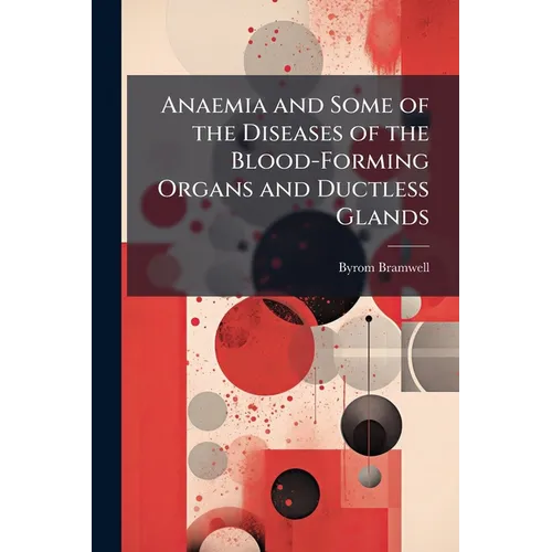 Anaemia and Some of the Diseases of the Blood-Forming Organs and Ductless Glands