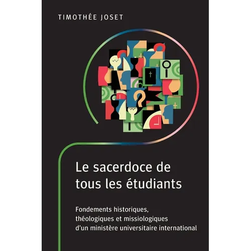 Le sacerdoce de tous les étudiants: Fondements historiques, théologiques et missiologiques d'un ministère universitaire international