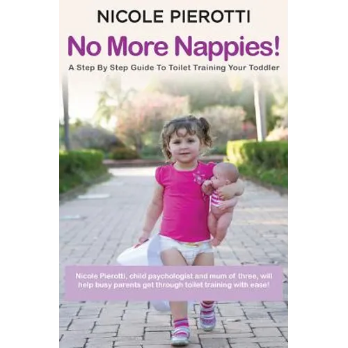 No More Nappies!: A Step By Step Guide To Toilet Training Your Toddler