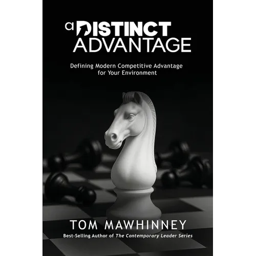 A Distinct Advantage: Defining Modern Competitive Advantage for Your Environment