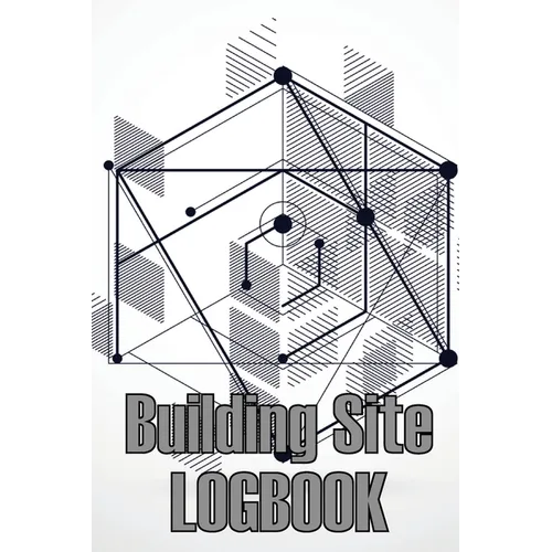Building Site Logbook: Construction Site Management Book to Record Workforce, Tasks, Schedules, Construction Daily Report for Foreman or Site Manager