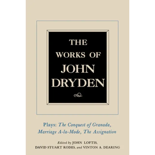 The Works of John Dryden, Volume XI: Plays: The Conquest of Granada, Part I and Part II; Marriage-À-La-Mode and the Assignation: Or, Love in a Nunnery