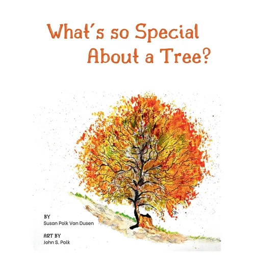 What's so Special About a Tree?: Celebrate the Amazing World of Trees Through Original Artwork and Enchanting Rhymes