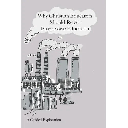 Why Christian Educators Should Reject Progressive Education: A Guided Exploration