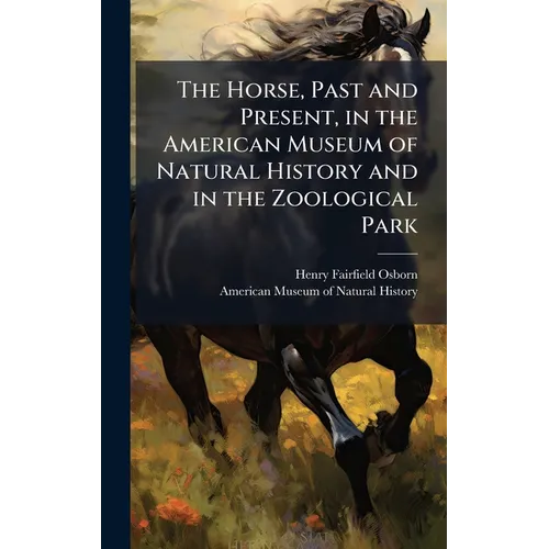 The Horse, Past and Present, in the American Museum of Natural History and in the Zoological Park