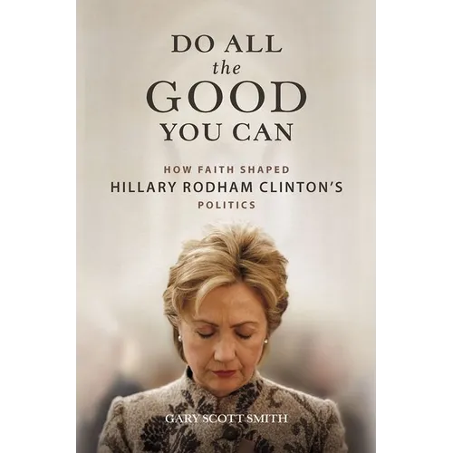 Do All the Good You Can: How Faith Shaped Hillary Rodham Clinton's Politics