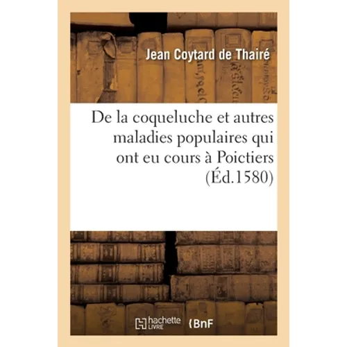 Discours de la Coqueluche Et Autres Maladies Populaires: Qui Ont EU Leurs Cours À Poictiers Les Mois de Juin Et Juillet Derniers