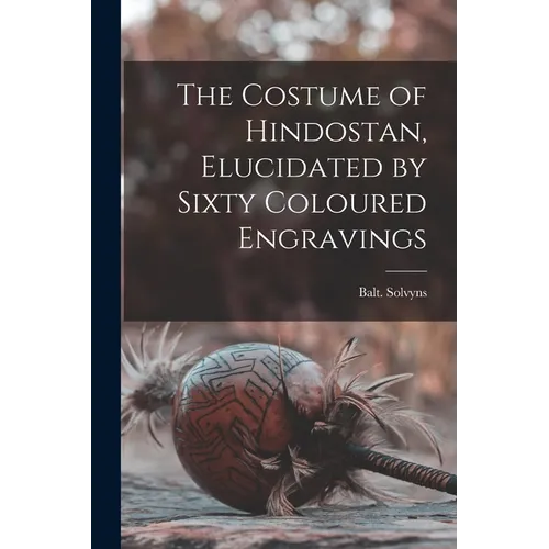 The Costume of Hindostan, Elucidated by Sixty Coloured Engravings