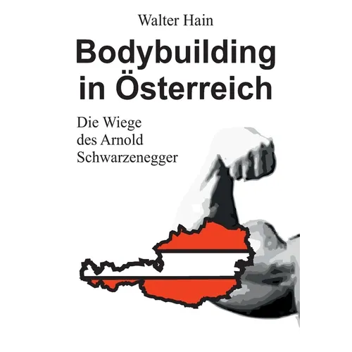 Bodybuilding in Österreich: Die Wiege des Arnold Schwarzenegger