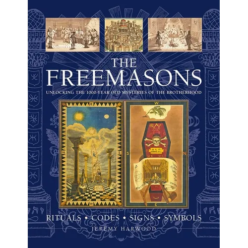 The Freemasons: Rituals, Codes, Signs, Symbols: Unlocking the 1000-Year Old Mysteries of the Brotherhood