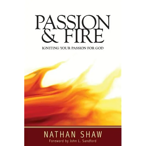 Passion and Fire: Igniting your passion for God