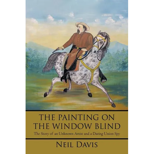 The Painting on the Window Blind,: The Story of an Unknown Artist and a Daring Union Spy