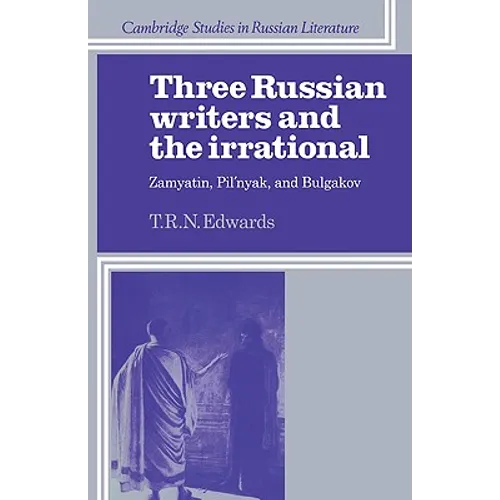 Three Russian Writers and the Irrational: Zamyatin, Pil'nyak, and Bulgakov