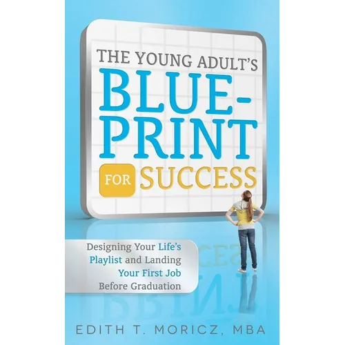 The Young Adult's Blueprint for Success: Designing Your Life's Playlist and Landing Your First Job Before Graduation