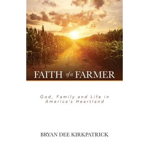Faith of a Farmer: God, Family and Life in America's Heartland
