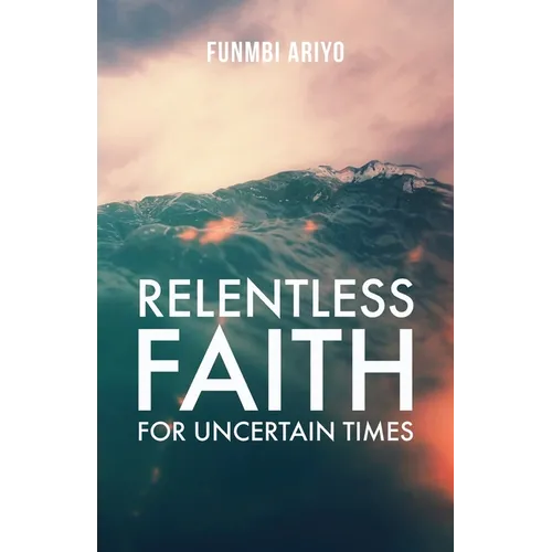 Relentless Faith for Uncertain Times