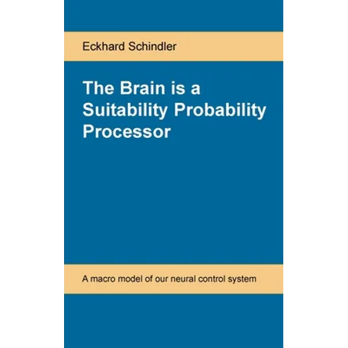 The Brain is a Suitability Probability Processor: A macro model of our neural control system