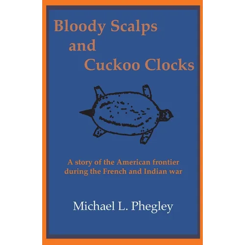 Bloody Scalps and Cuckoo Clocks: A story of the American frontier during the French and Indian war