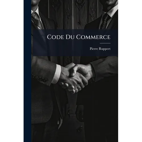 Code Du Commerce: De L'industrie Et Du Travail En Vigueur, Coordonné Et Mis À Jour De La Législation La Plus Récente