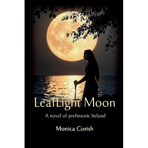 LeafLight Moon: A novel of prehistoric Ireland