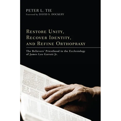 Restore Unity, Recover Identity, and Refine Orthopraxy: The Believers' Priesthood in the Ecclesiology of James Leo Garrett Jr.