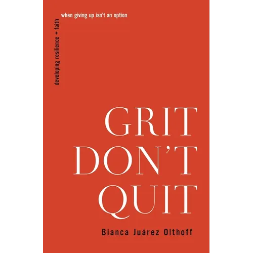 Grit Don't Quit: Developing Resilience and Faith When Giving Up Isn't an Option
