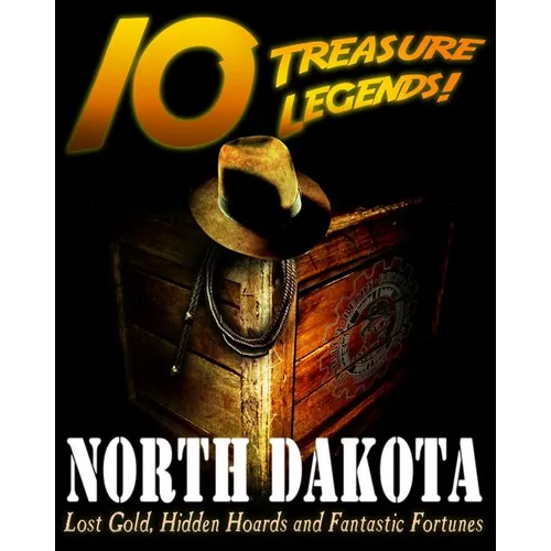 10 Treasure Legends! North Dakota: Lost Gold, Hidden Hoards and Fantastic Fortunes