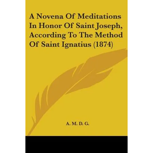 A Novena Of Meditations In Honor Of Saint Joseph, According To The Method Of Saint Ignatius (1874)