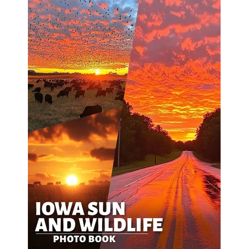 Iowa Sun and Wildlife Photo Book: Explore 40 Stunning Nature Photos Featuring Iowa's Wildlife Amidst Gorgeous Sunsets
