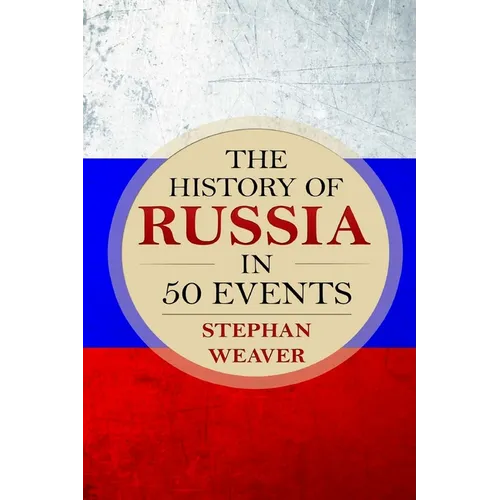 The History of Russia in 50 Events: (Russian History - Napoleon In Russia - The Crimean War - Russia In World War - The Cold War)