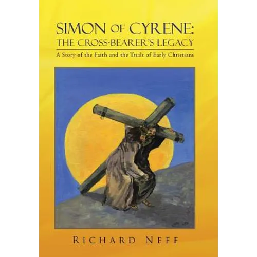 Simon of Cyrene: The Cross-Bearer's Legacy: A Story of the Faith and the Trials of Early Christians