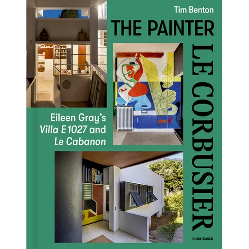 Painter Le Corbusier: Eileen Gray's Villa E 1027 and Le Cabanon