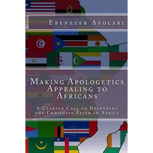 Making Apologetics Appealing to Africans: A Clarion Call to Defending the Christian Faith in Africa