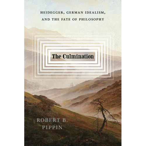 The Culmination: Heidegger, German Idealism, and the Fate of Philosophy