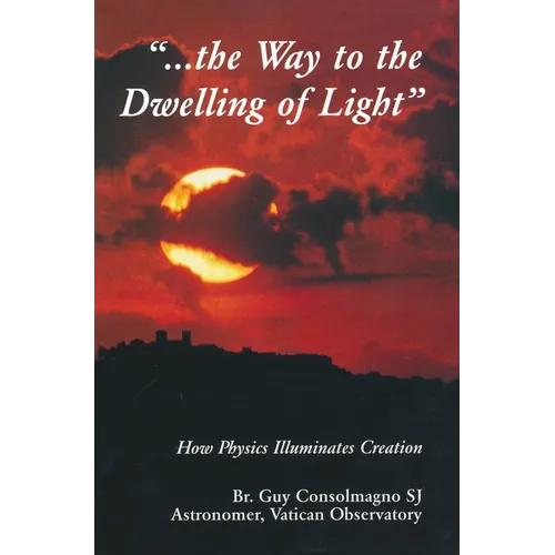 The Way to the Dwelling of Light: How Physics Illuminates Creation