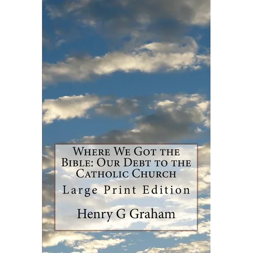 Where We Got the Bible: Our Debt to the Catholic Church: Large Print Edition