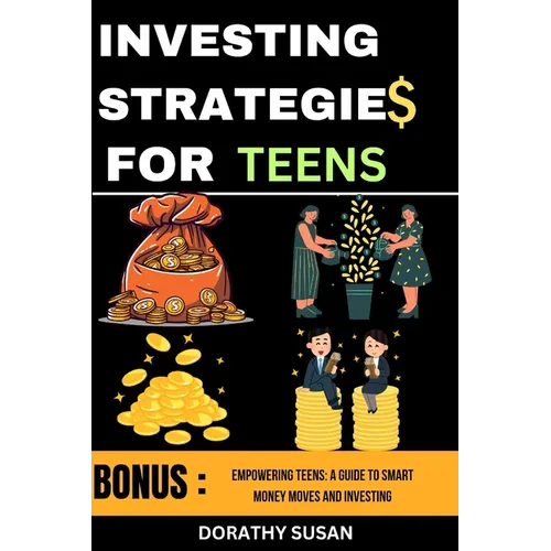 Investing Strategies for Teens: Empowering Teens: A Guide to Smart Money Moves and Investing