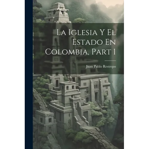 La Iglesia Y El Estado En Colombia, Part 1