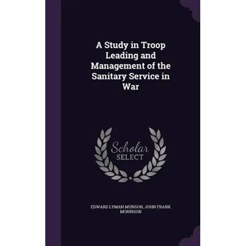 A Study in Troop Leading and Management of the Sanitary Service in War