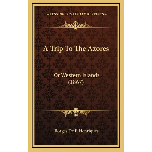 A Trip To The Azores: Or Western Islands (1867)