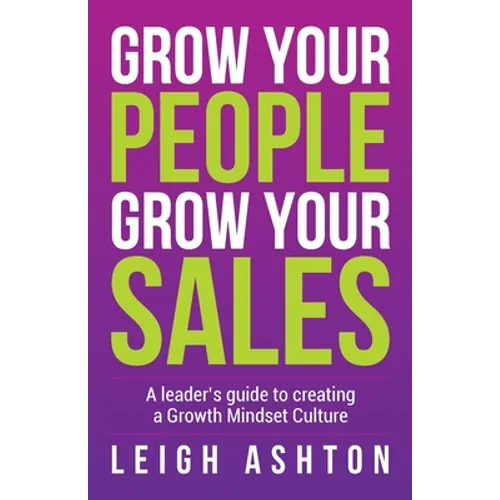 Grow Your People, Grow Your Sales: A leader's guide to creating a Growth Mindset Culture