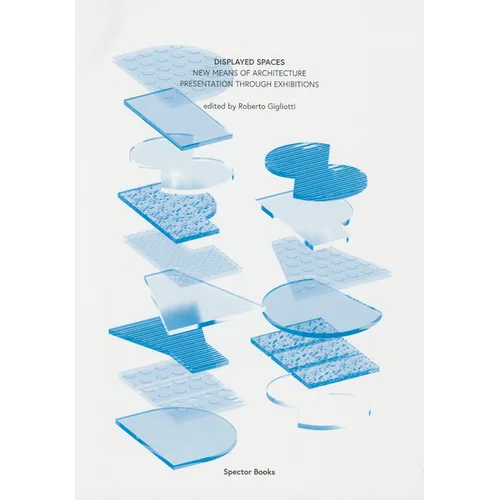 Displayed Spaces: New Means of Architecture Presentation Through Exhibitions