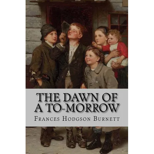 The Dawn of a To-Morrow Frances Hodgson Burnett