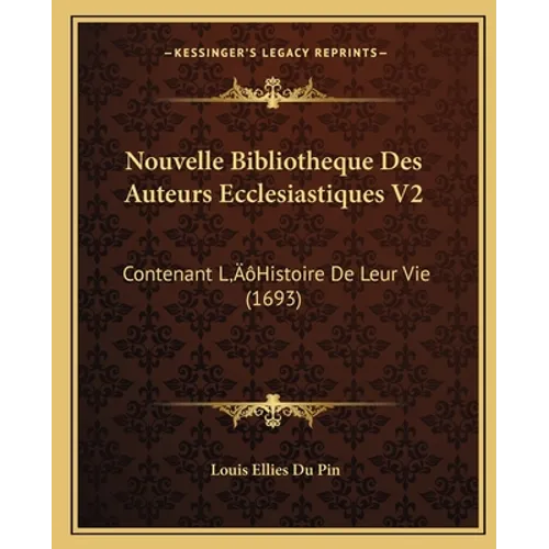 Nouvelle Bibliotheque Des Auteurs Ecclesiastiques V2: Contenant L'Histoire De Leur Vie (1693)